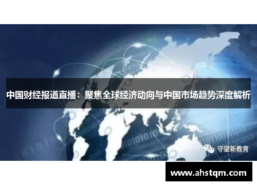 中国财经报道直播：聚焦全球经济动向与中国市场趋势深度解析