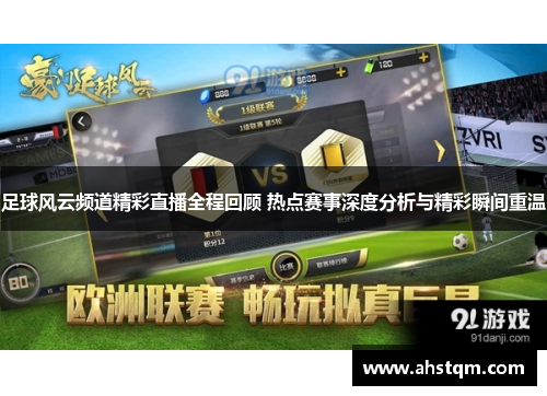 足球风云频道精彩直播全程回顾 热点赛事深度分析与精彩瞬间重温