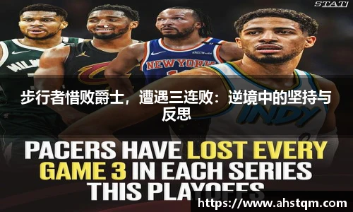 步行者惜败爵士，遭遇三连败：逆境中的坚持与反思