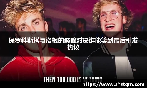 保罗科斯塔与洛根的巅峰对决谁能笑到最后引发热议