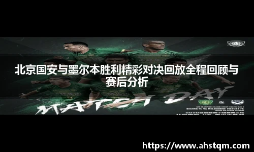 北京国安与墨尔本胜利精彩对决回放全程回顾与赛后分析