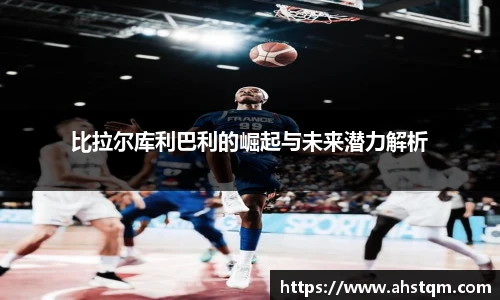 比拉尔库利巴利的崛起与未来潜力解析