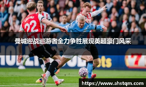 曼城迎战巡游者全力争胜展现英超豪门风采